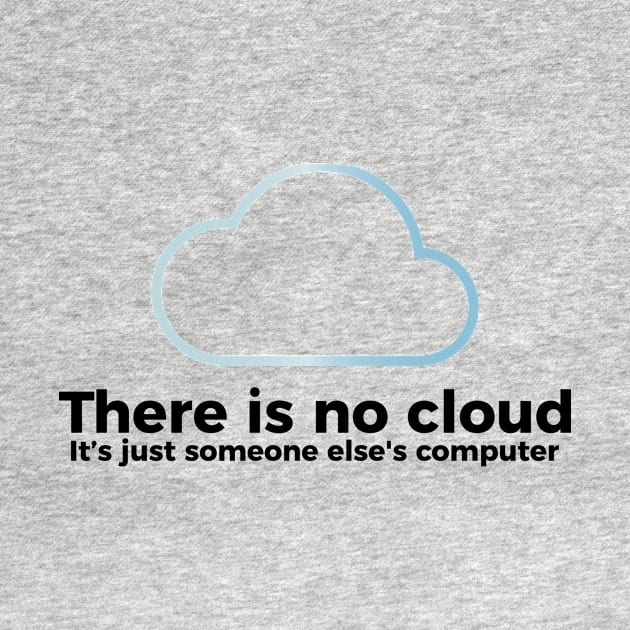 There is no cloud, it's just someone else's computer funny t-shirt by RedYolk